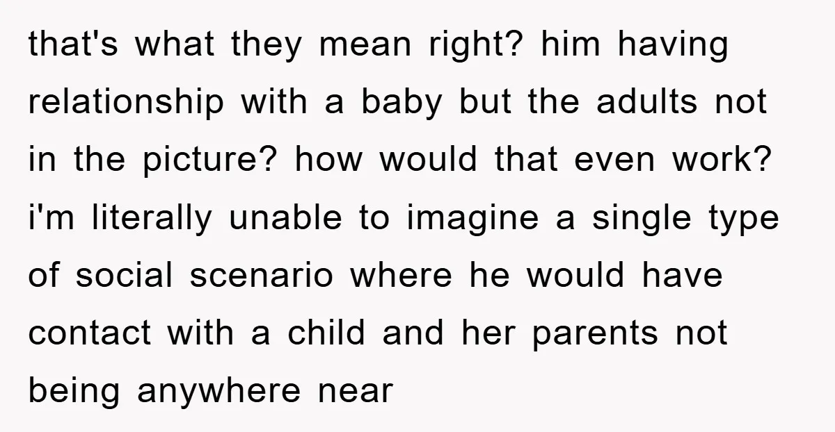 that's what they mean right? him having relationship with a baby but the adults not in the picture? how would that even work? i'm literally unable to imagine a single...