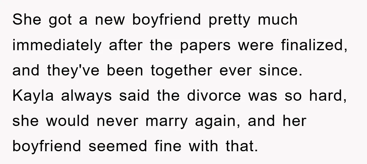 She got a new boyfriend pretty much immediately after the papers were finalized, and they've been together ever since. Kayla always said the divorce was so hard, she would never...