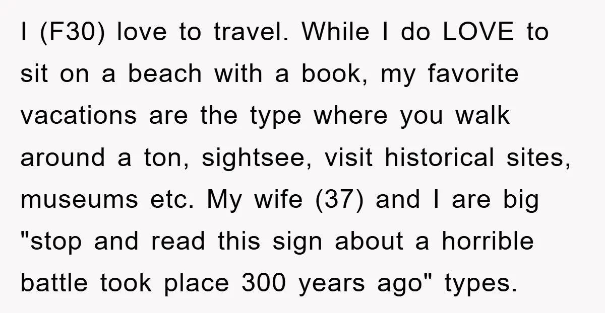 I (F30) love to travel. While I do LOVE to sit on a beach with a book, my favorite vacations are the type where you walk around a ton, sightsee,...