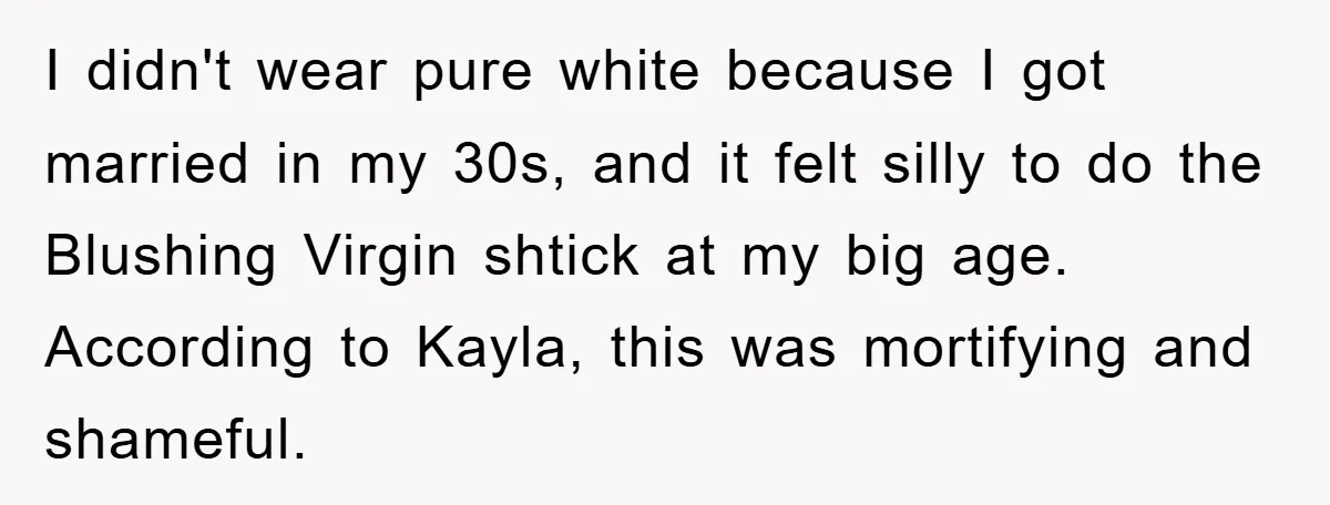 I didn't wear pure white because I got married in my 30s, and it felt silly to do the Blushing Virgin shtick at my big age. According to Kayla, this...