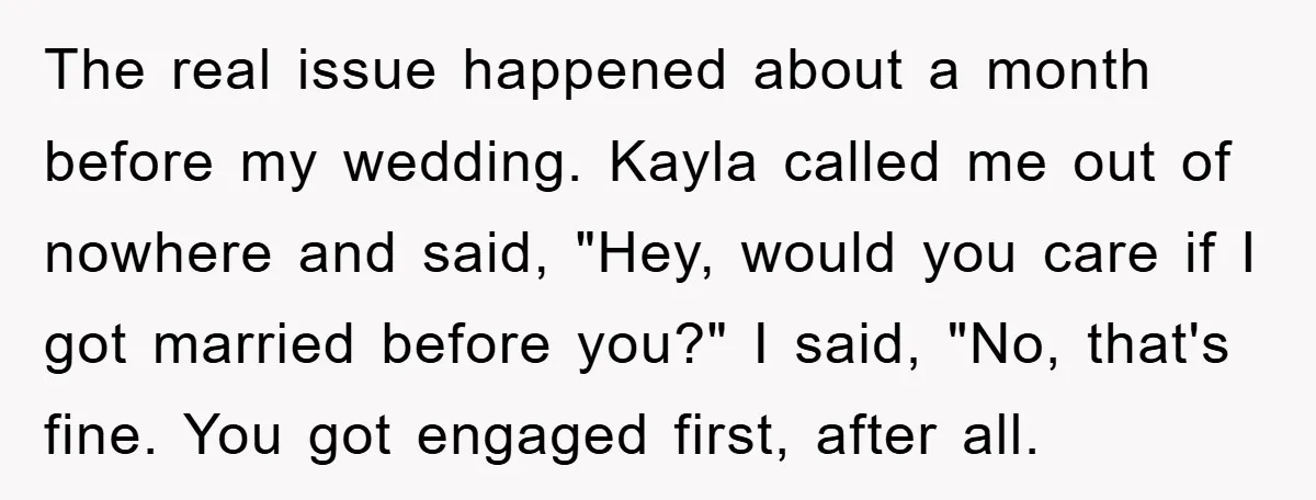 The real issue happened about a month before my wedding. Kayla called me out of nowhere and said, "Hey, would you care if I got married before you?" I said,...