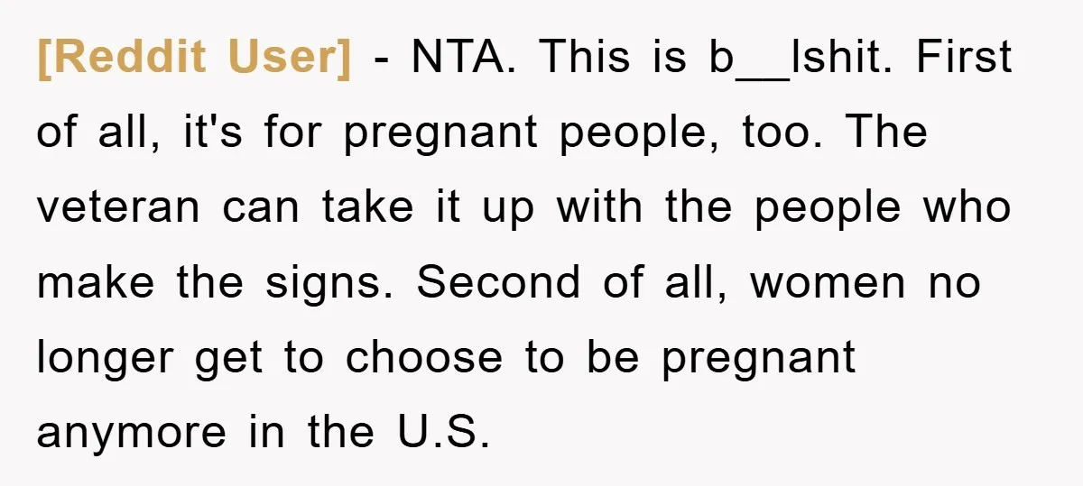 [Reddit User] - NTA. This is b__lshit. First of all, it's for pregnant people, too. The veteran can take it up with the people who make the signs. Second of...