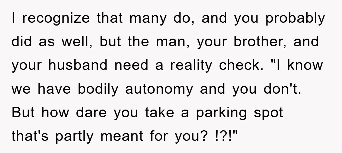 I recognize that many do, and you probably did as well, but the man, your brother, and your husband need a reality check. "I know we have bodily autonomy and...