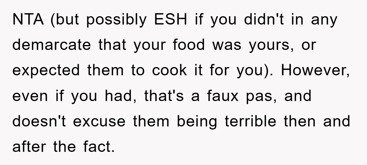 NTA (but possibly ESH if you didn't in any demarcate that your food was yours, or expected them to cook it for you). However, even if you had, that's a...