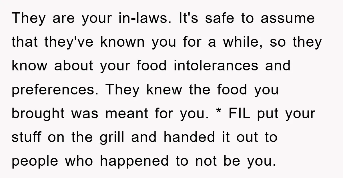 They are your in-laws. It's safe to assume that they've known you for a while, so they know about your food intolerances and preferences. They knew the food you brought...