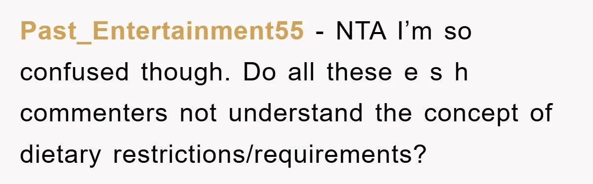 Past_Entertainment55 - NTA I’m so confused though. Do all these e s h commenters not understand the concept of dietary restrictions/requirements?
