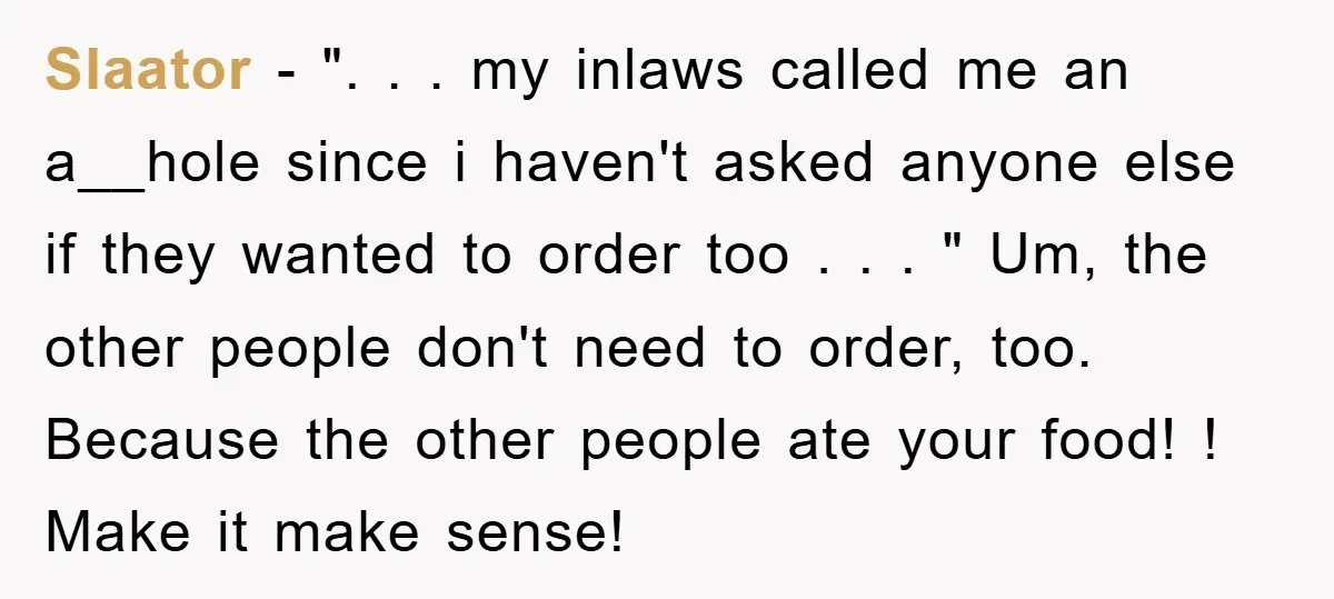Slaator - ". . . my inlaws called me an a__hole since i haven't asked anyone else if they wanted to order too . . . " Um, the other...