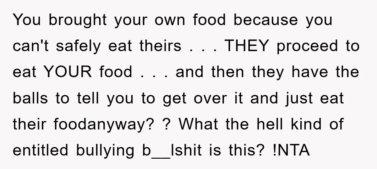 You brought your own food because you can't safely eat theirs . . . THEY proceed to eat YOUR food . . . and then they have the balls to...
