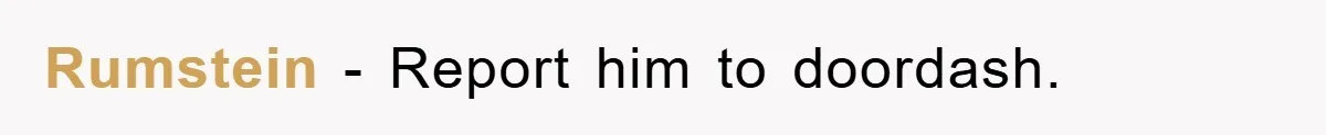 Rumstein − Report him to doordash.