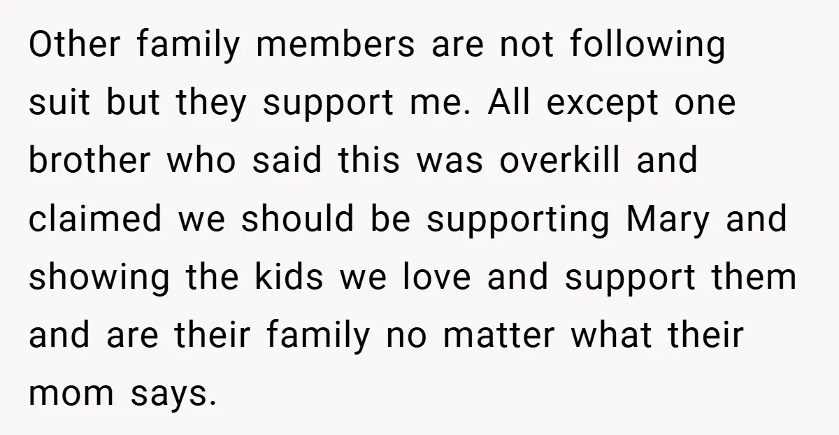 Other family members are not following suit but they support me. All except one brother who said this was overkill and claimed we should be supporting Mary and showing the...