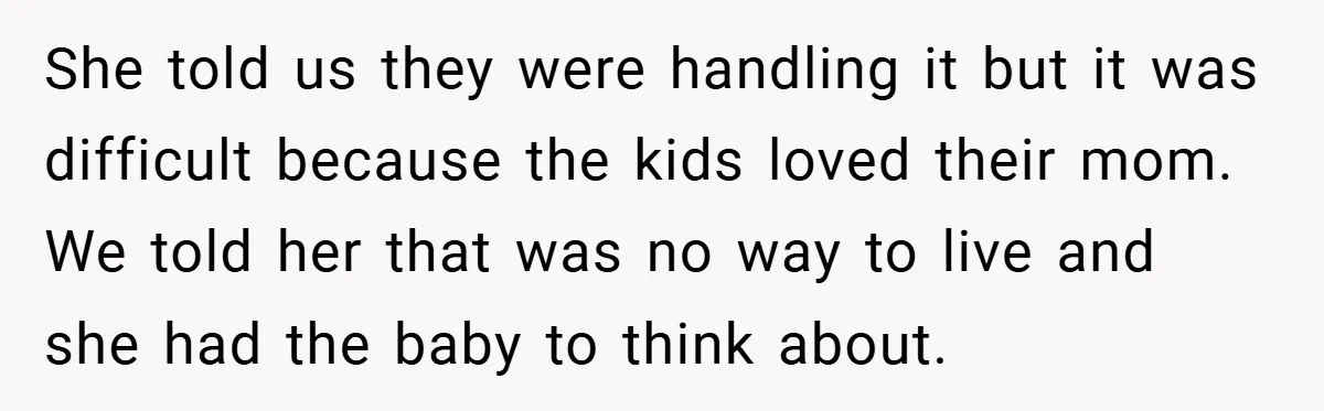 She told us they were handling it but it was difficult because the kids loved their mom. We told her that was no way to live and she had the...