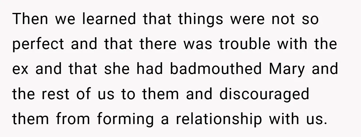 Then we learned that things were not so perfect and that there was trouble with the ex and that she had badmouthed Mary and the rest of us to them...