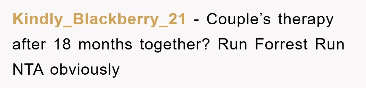 Kindly_Blackberry_21 − Couple’s therapy after 18 months together? Run Forrest Run NTA obviously