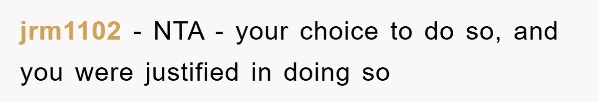 jrm1102 − NTA - your choice to do so, and you were justified in doing so