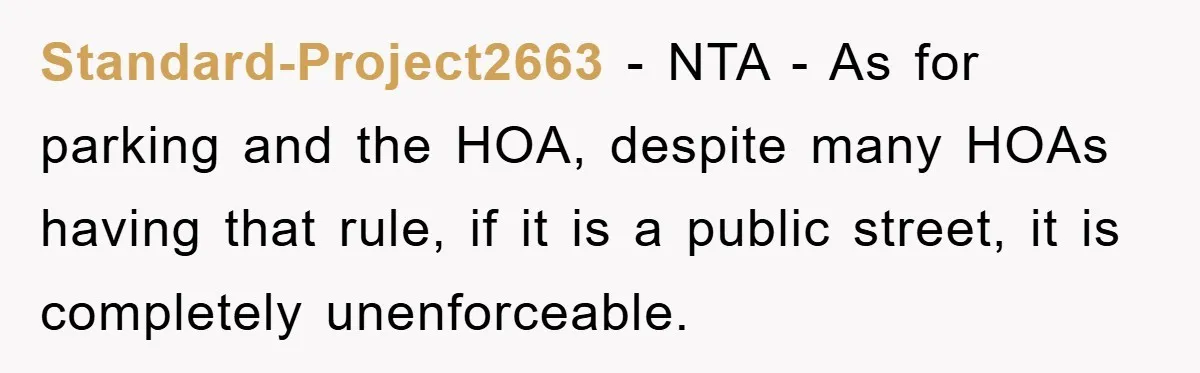 Standard-Project2663 − NTA - As for parking and the HOA, despite many HOAs having that rule, if it is a public street, it is completely unenforceable.