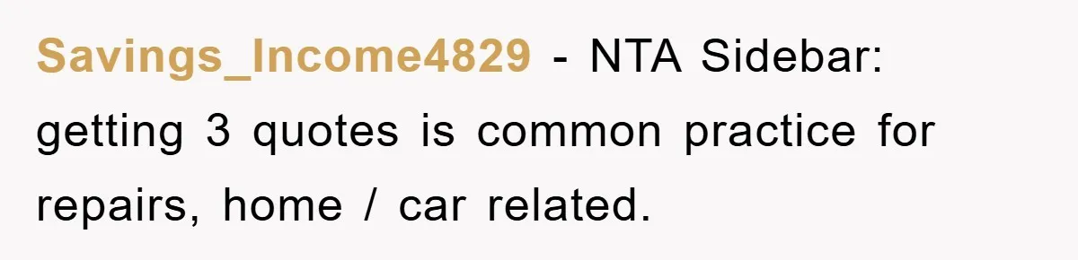Savings_Income4829 − NTA Sidebar: getting 3 quotes is common practice for repairs, home / car related.