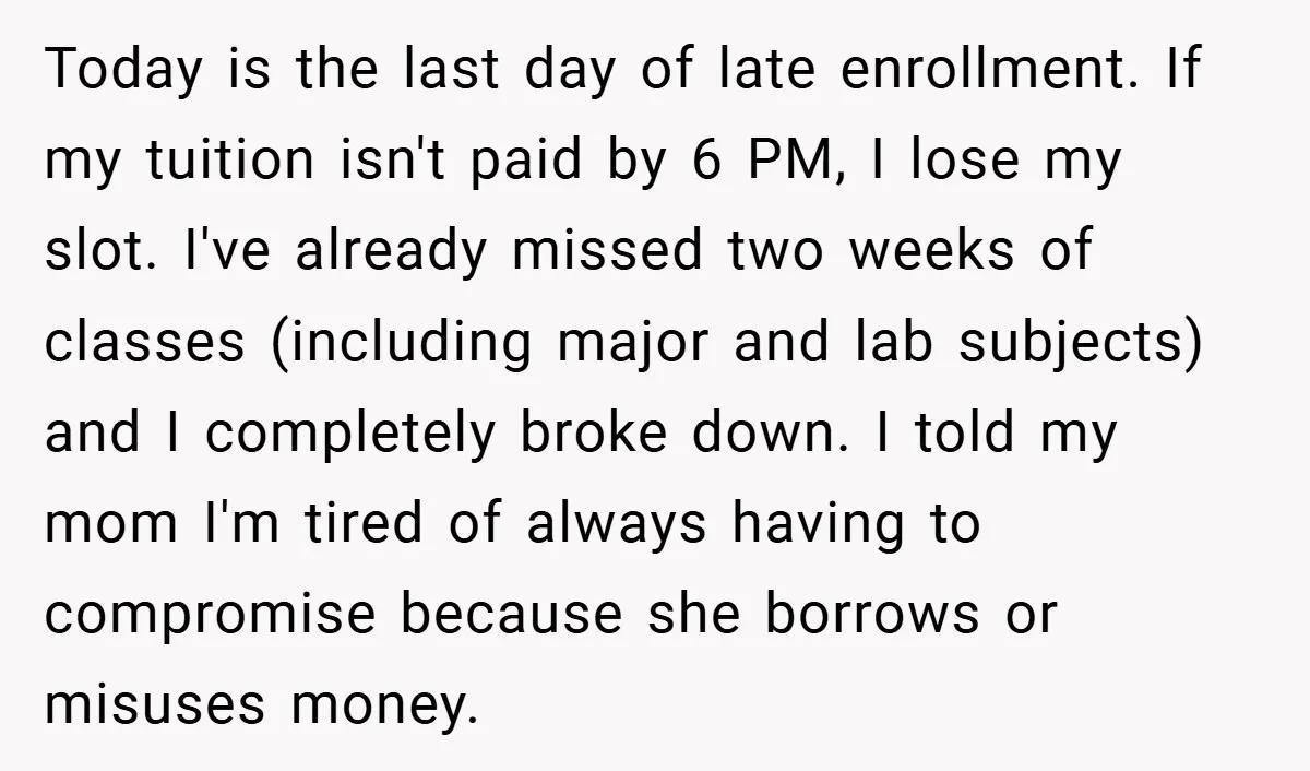 Today is the last day of late enrollment. If my tuition isn't paid by 6 PM, I lose my slot. I've already missed two weeks of classes (including major and...