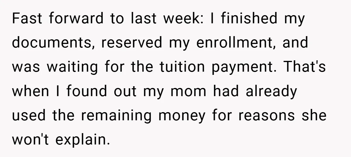 Fast forward to last week: I finished my documents, reserved my enrollment, and was waiting for the tuition payment. That's when I found out my mom had already used the...