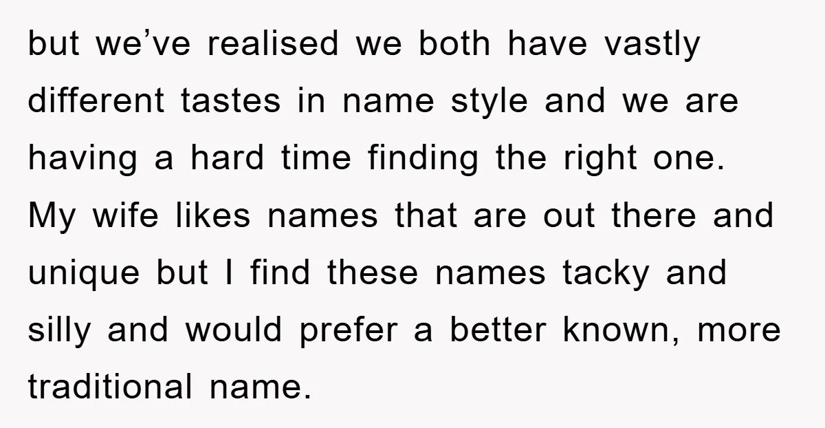but we’ve realised we both have vastly different tastes in name style and we are having a hard time finding the right one. My wife likes names that are out...