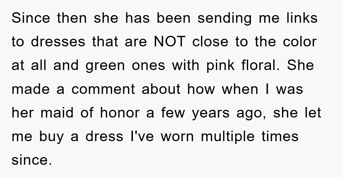 Since then she has been sending me links to dresses that are NOT close to the color at all and green ones with pink floral. She made a comment about...