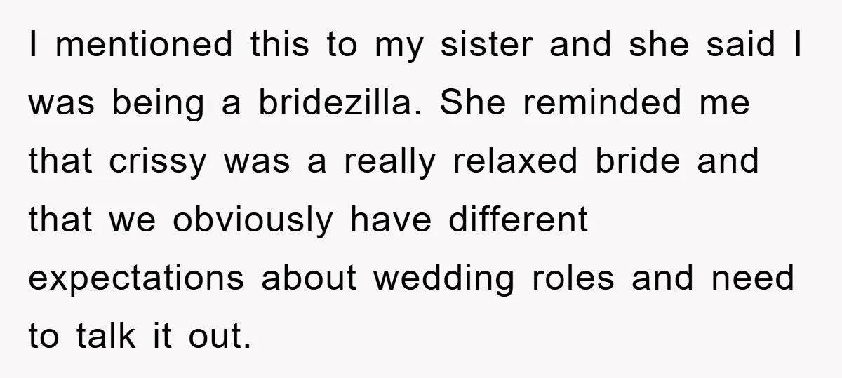 I mentioned this to my sister and she said I was being a bridezilla. She reminded me that crissy was a really relaxed bride and that we obviously have different...