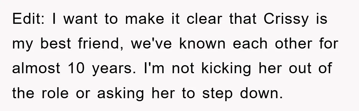 Edit: I want to make it clear that Crissy is my best friend, we've known each other for almost 10 years. I'm not kicking her out of the role or...