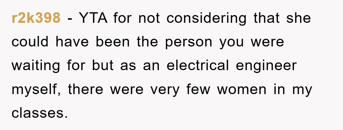 r2k398 - YTA for not considering that she could have been the person you were waiting for but as an electrical engineer myself, there were very few women in my...
