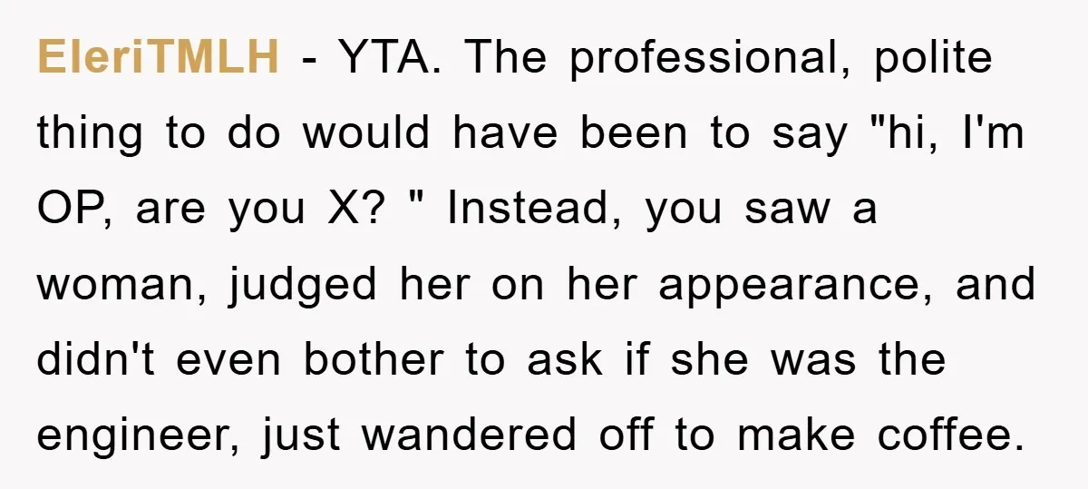 EleriTMLH - YTA. The professional, polite thing to do would have been to say "hi, I'm OP, are you X? " Instead, you saw a woman, judged her on her...
