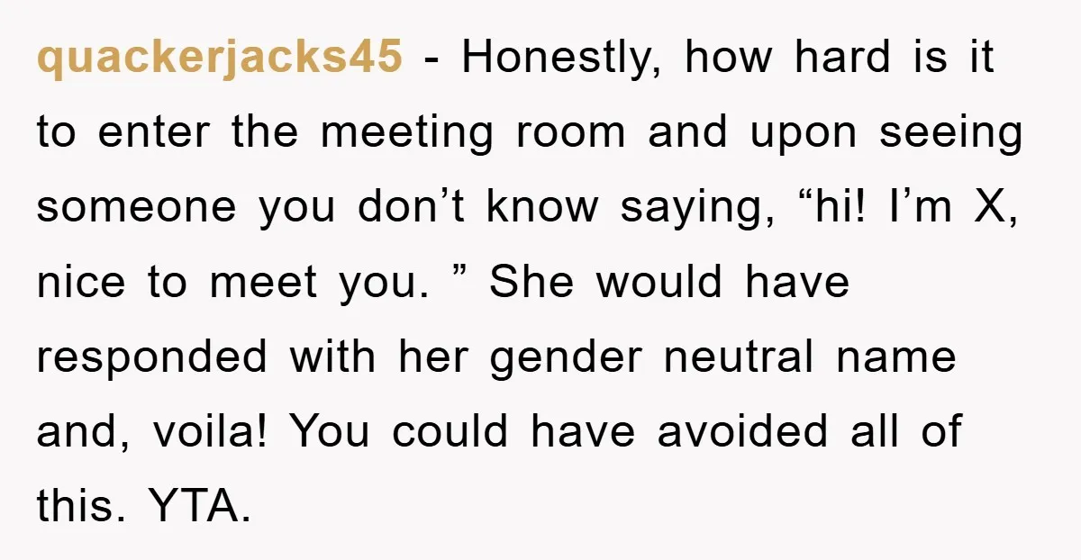 quackerjacks45 - Honestly, how hard is it to enter the meeting room and upon seeing someone you don’t know saying, “hi! I’m X, nice to meet you. ” She would...