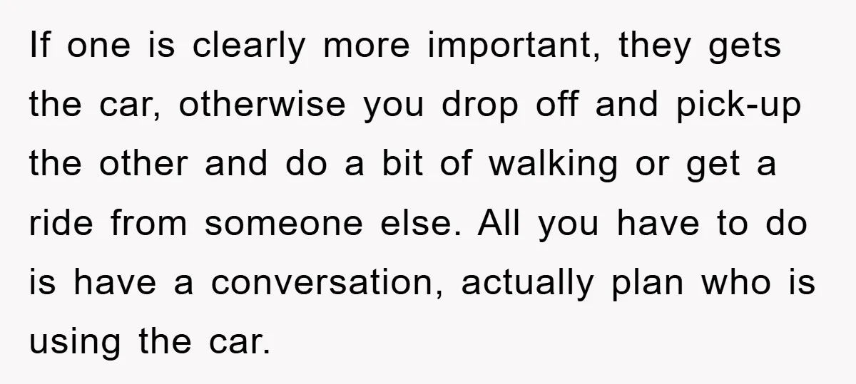 If one is clearly more important, they gets the car, otherwise you drop off and pick-up the other and do a bit of walking or get a ride from someone...