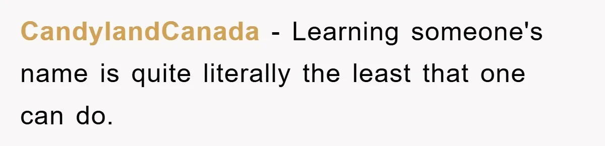 CandylandCanada − Learning someone's name is quite literally the least that one can do.