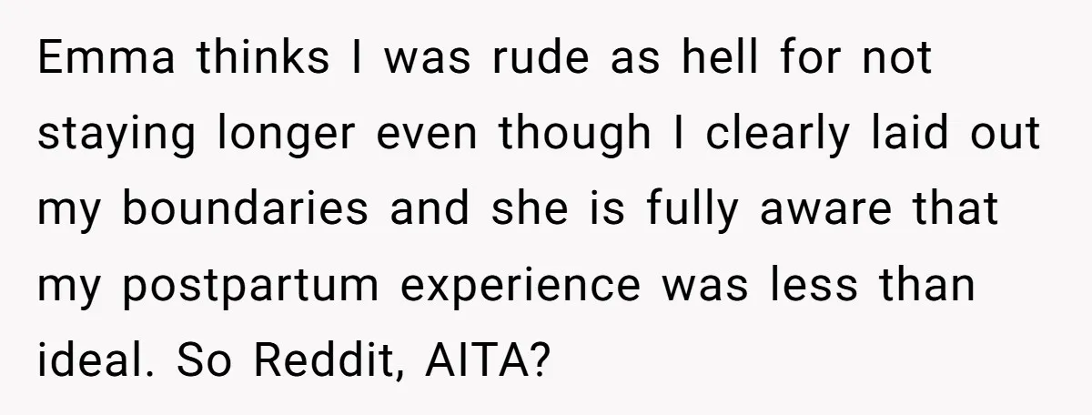 Emma thinks I was rude as hell for not staying longer even though I clearly laid out my boundaries and she is fully aware that my postpartum experience was less...