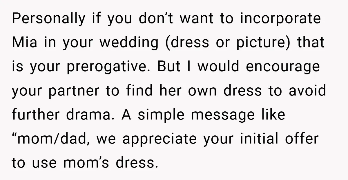 Personally if you don’t want to incorporate Mia in your wedding (dress or picture) that is your prerogative. But I would encourage your partner to find her own dress to...