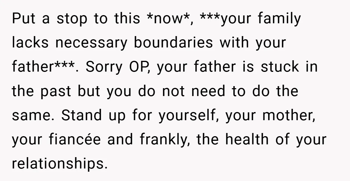 Put a stop to this *now*, ***your family lacks necessary boundaries with your father***. Sorry OP, your father is stuck in the past but you do not need to do...