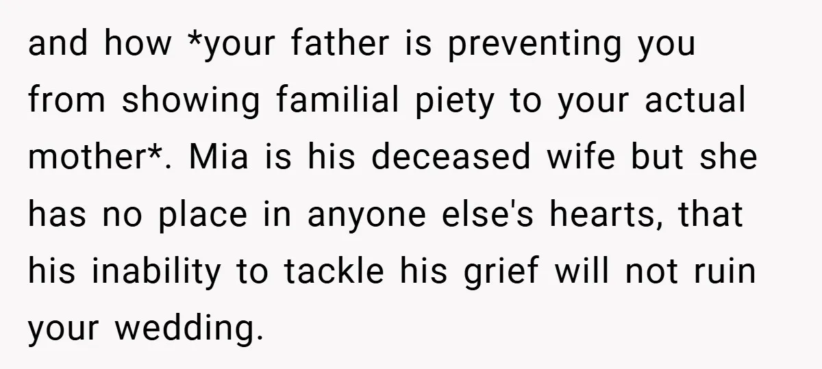 and how *your father is preventing you from showing familial piety to your actual mother*. Mia is his deceased wife but she has no place in anyone else's hearts, that...