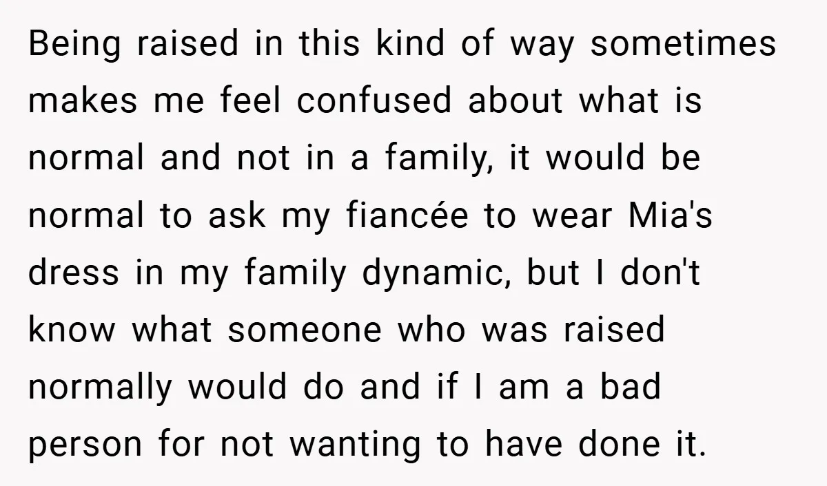 Being raised in this kind of way sometimes makes me feel confused about what is normal and not in a family, it would be normal to ask my fiancée to...