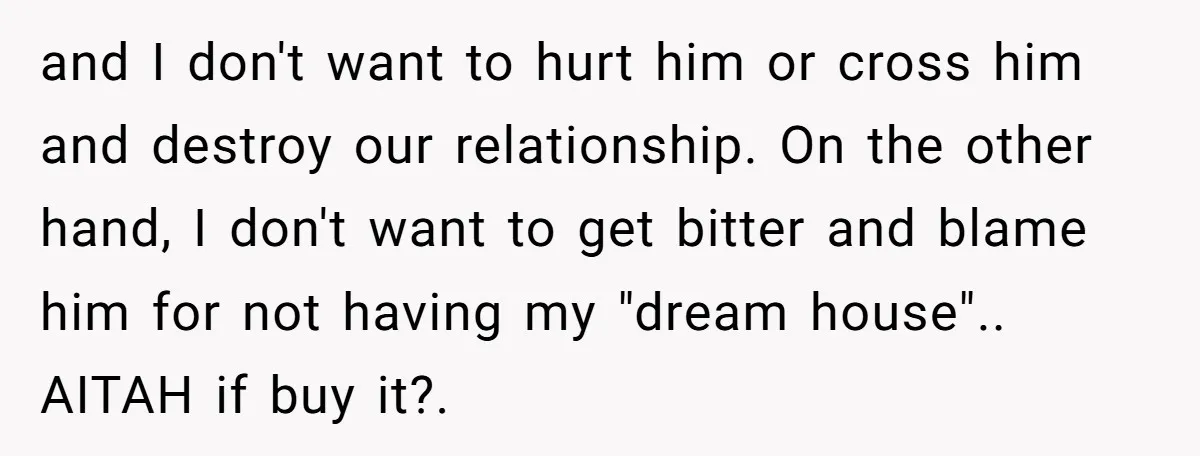 and I don't want to hurt him or cross him and destroy our relationship. On the other hand, I don't want to get bitter and blame him for not having...