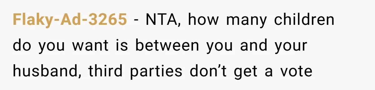 Flaky-Ad-3265 − NTA, how many children do you want is between you and your husband, third parties don’t get a vote
