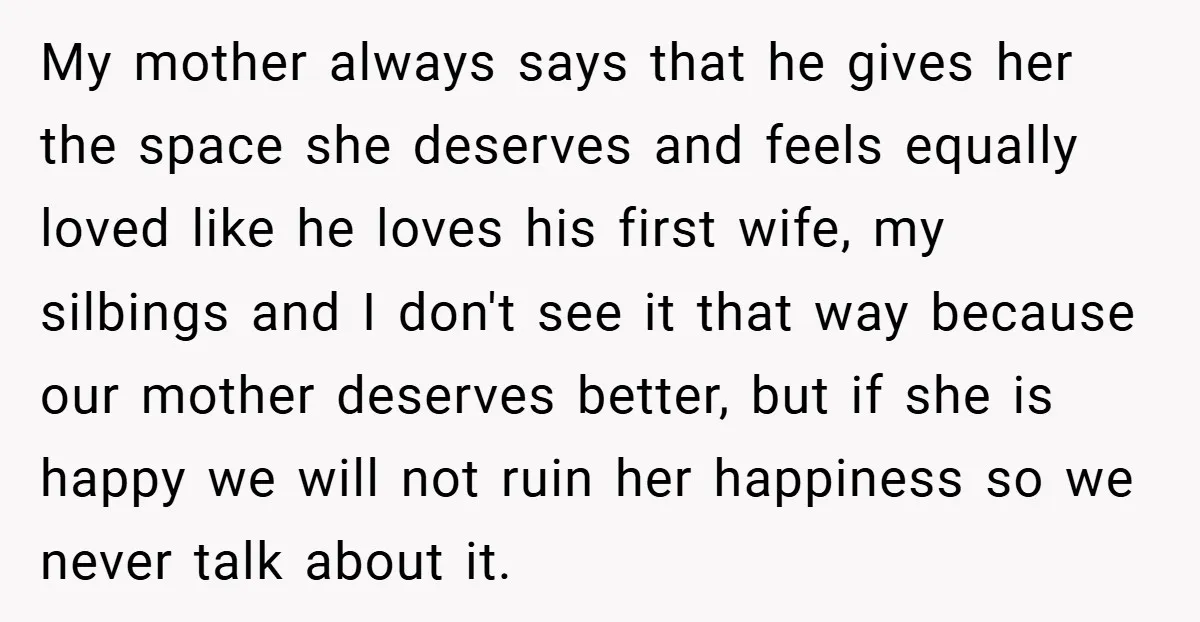 My mother always says that he gives her the space she deserves and feels equally loved like he loves his first wife, my silbings and I don't see it that...