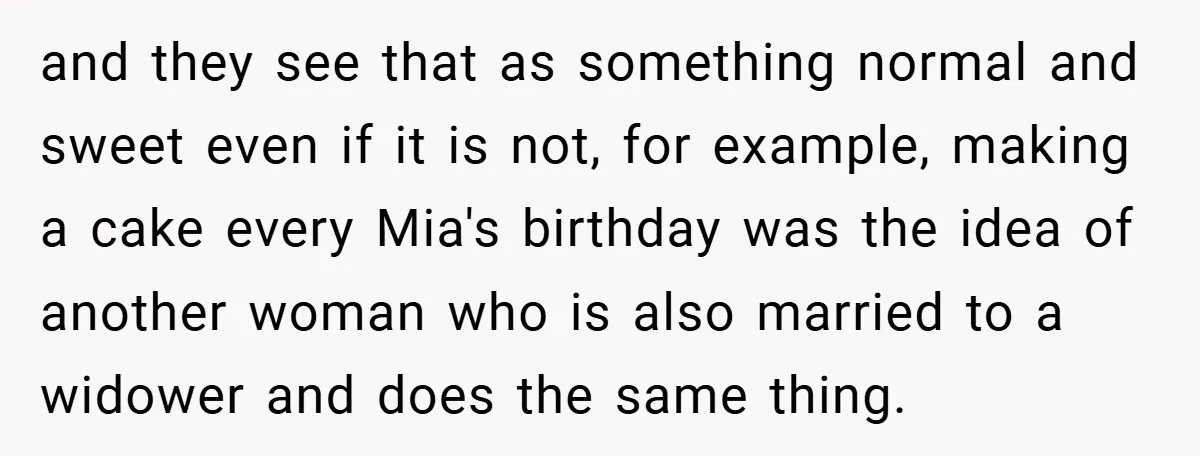 and they see that as something normal and sweet even if it is not, for example, making a cake every Mia's birthday was the idea of another woman who is...