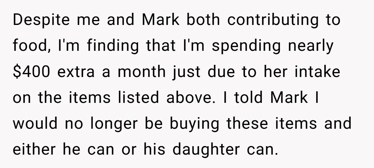 Despite me and Mark both contributing to food, I'm finding that I'm spending nearly $400 extra a month just due to her intake on the items listed above. I told...