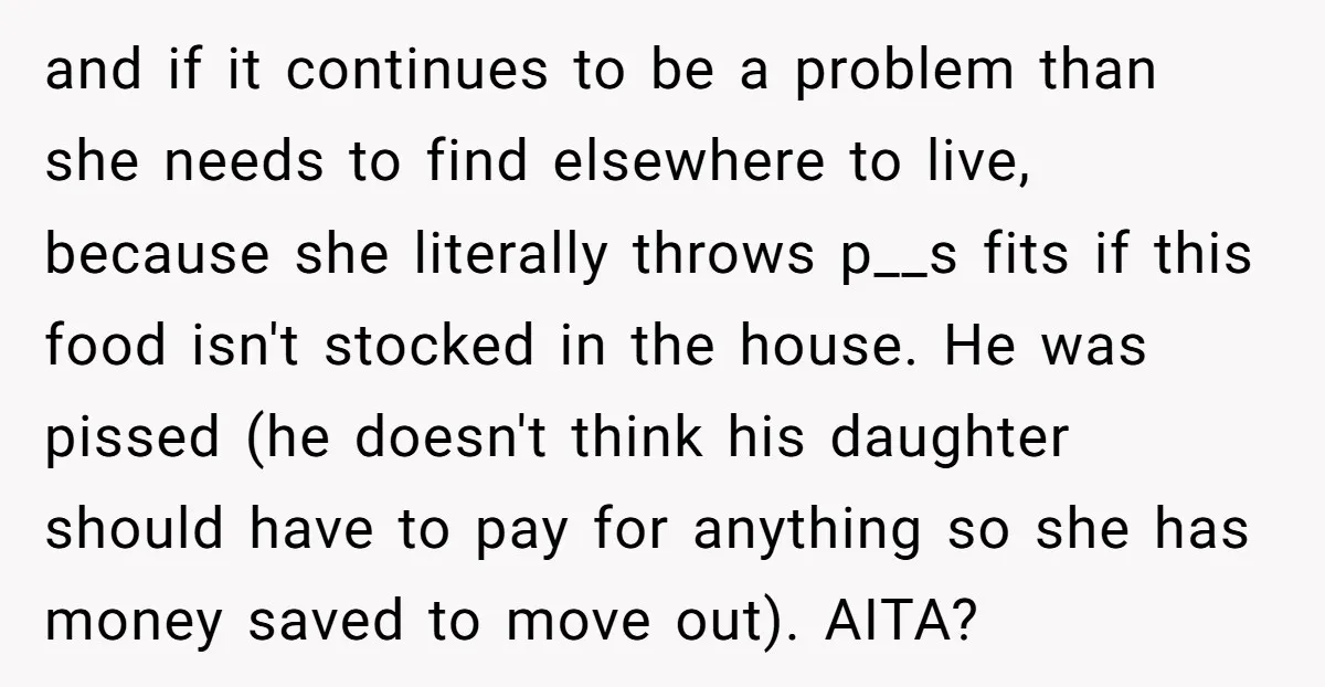 and if it continues to be a problem than she needs to find elsewhere to live, because she literally throws p__s fits if this food isn't stocked in the house....