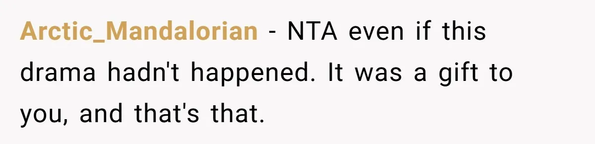 Arctic_Mandalorian − NTA even if this drama hadn't happened. It was a gift to you, and that's that.