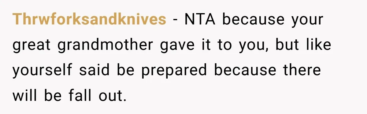 Thrwforksandknives − NTA because your great grandmother gave it to you, but like yourself said be prepared because there will be fall out.