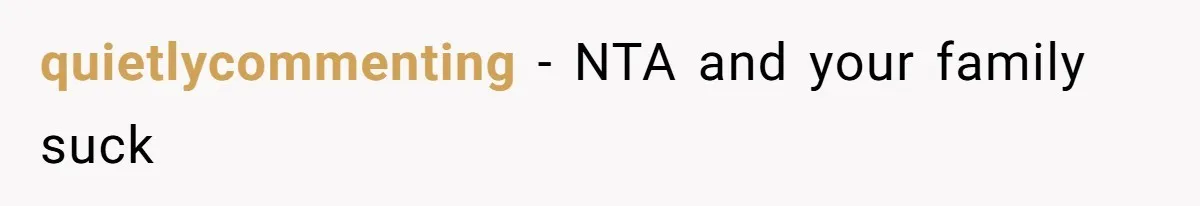 quietlycommenting − NTA and your family suck