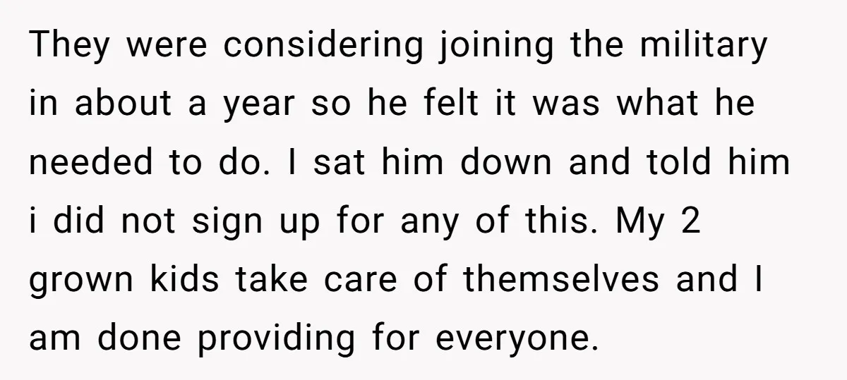 They were considering joining the military in about a year so he felt it was what he needed to do. I sat him down and told him i did not...