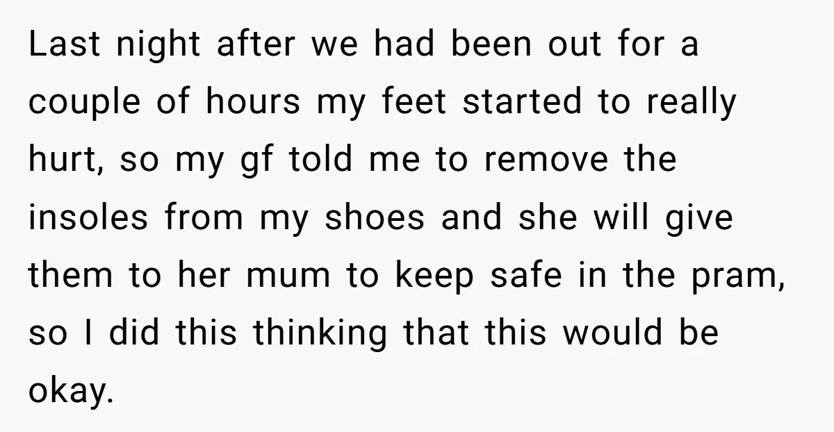 Last night after we had been out for a couple of hours my feet started to really hurt, so my gf told me to remove the insoles from my shoes...
