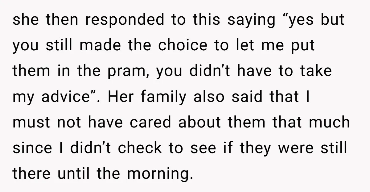 she then responded to this saying “yes but you still made the choice to let me put them in the pram, you didn’t have to take my advice”. Her family...