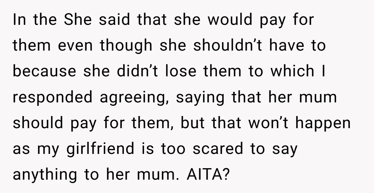 In the She said that she would pay for them even though she shouldn’t have to because she didn’t lose them to which I responded agreeing, saying that her mum...