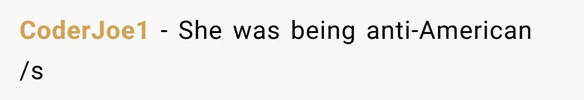 CoderJoe1 − She was being anti-American /s